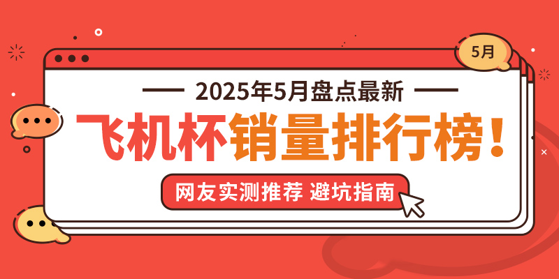2025年5月飞机杯选购终极指南！店铺数据实测，飞机杯品牌销量月度排行榜（附评测攻略）